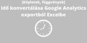 Excelmarketing - Excel VBA makró blog - Idő konvertálása Google Analytics exportból Excelbe